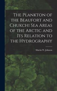 Cover image for The Plankton of the Beaufort and Chukchi Sea Areas of the Arctic and Its Relation to the Hydrography