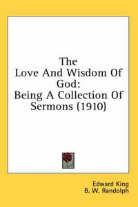 Cover image for The Love and Wisdom of God: Being a Collection of Sermons (1910)