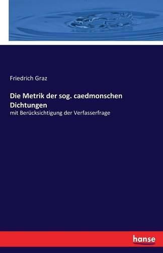 Cover image for Die Metrik der sog. caedmonschen Dichtungen: mit Berucksichtigung der Verfasserfrage
