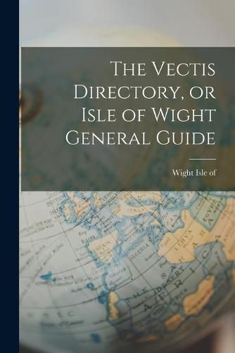 Cover image for The Vectis Directory, or Isle of Wight General Guide