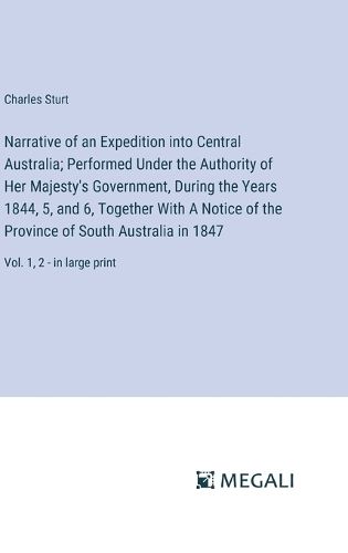 Cover image for Narrative of an Expedition into Central Australia; Performed Under the Authority of Her Majesty's Government, During the Years 1844, 5, and 6, Together With A Notice of the Province of South Australia in 1847