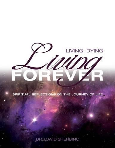 Cover image for Living, Dying, Living Forever: Spiritual Reflections on the Journey of Life