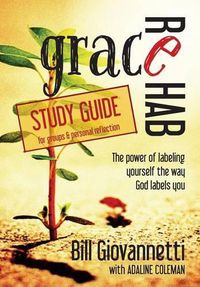 Cover image for Grace Rehab Study Guide: The Power of Labeling Yourself the Way God Labels You