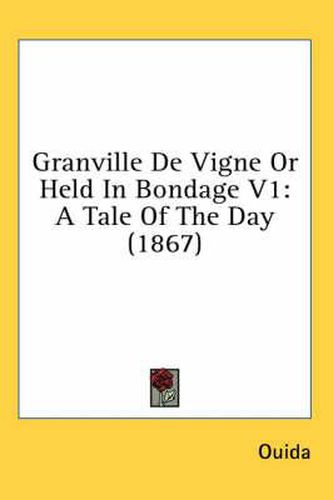 Cover image for Granville de Vigne or Held in Bondage V1: A Tale of the Day (1867)