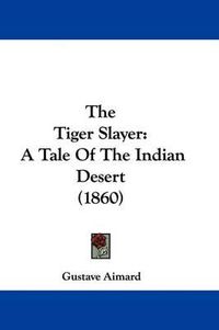 Cover image for The Tiger Slayer: A Tale Of The Indian Desert (1860)