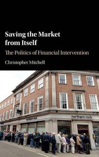 Cover image for Saving the Market from Itself: The Politics of Financial Intervention