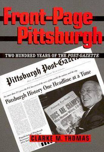 Front-Page Pittsburgh: Two Hundred Years Of The Post-Gazette