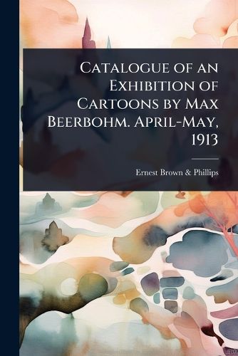 Cover image for Catalogue of an Exhibition of Cartoons by Max Beerbohm. April-May, 1913