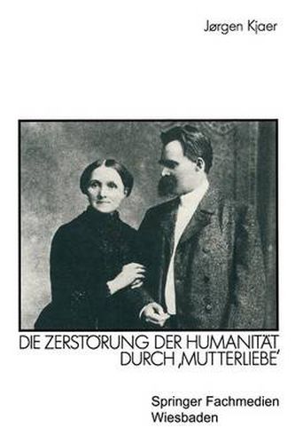 Cover image for Friedrich Nietzsche: Die Zersteorung Der Humaniteat Durch Mutterliebe