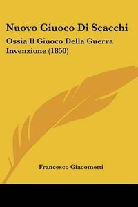 Cover image for Nuovo Giuoco Di Scacchi: Ossia Il Giuoco Della Guerra Invenzione (1850)