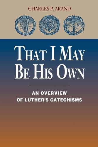 Cover image for That I May be His Own: An Overview of Luther's Catechisms