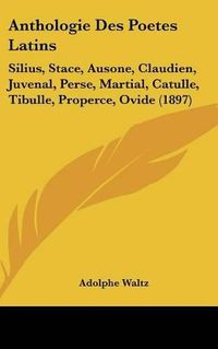 Cover image for Anthologie Des Poetes Latins: Silius, Stace, Ausone, Claudien, Juvenal, Perse, Martial, Catulle, Tibulle, Properce, Ovide (1897)