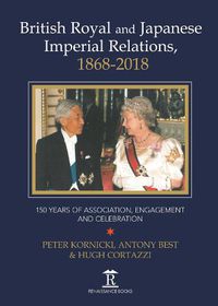 Cover image for British Royal and Japanese Imperial Relations, 1868-2018: 150 Years of Association, Engagement and Celebration