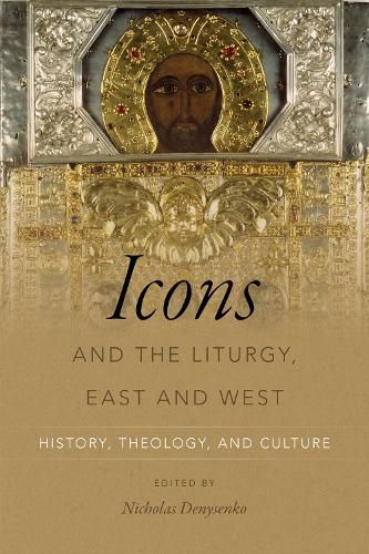 Cover image for Icons and the Liturgy, East and West: History, Theology, and Culture