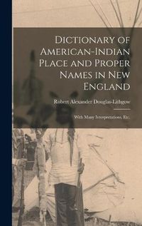 Cover image for Dictionary of American-Indian Place and Proper Names in New England; With Many Interpretations, Etc.