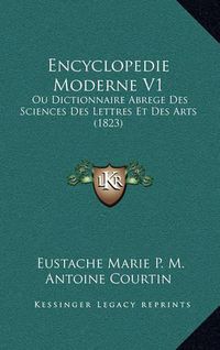 Cover image for Encyclopedie Moderne V1: Ou Dictionnaire Abrege Des Sciences Des Lettres Et Des Arts (1823)