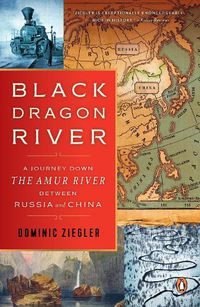 Cover image for Black Dragon River: A Journey Down the Amur River Between Russia and China