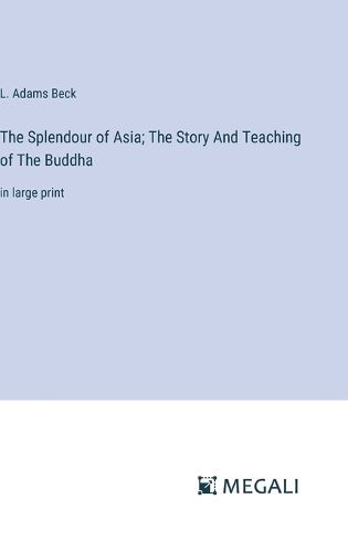 The Splendour of Asia; The Story And Teaching of The Buddha