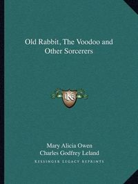 Cover image for Old Rabbit, the Voodoo and Other Sorcerers