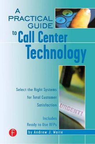 Cover image for A Practical Guide to Call Center Technology: Select the Right Systems for Total Customer Satisfaction