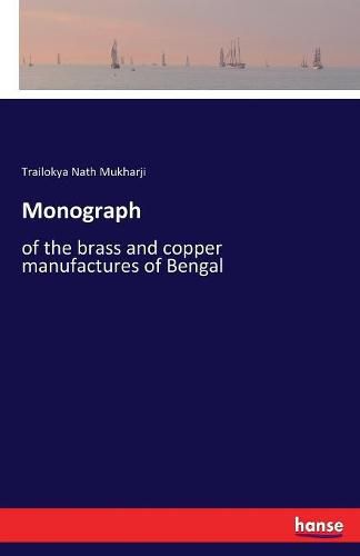 Cover image for Monograph: of the brass and copper manufactures of Bengal