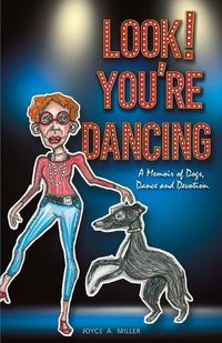Cover image for Look! You're Dancing: A Memoir of Dogs, Dance and Devotion