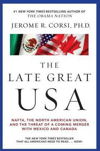 Late Great USA: NAFTA, the North American Union, and the Threat of a Coming Merger with Mexico and Canada