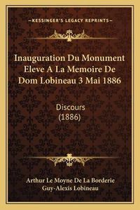 Cover image for Inauguration Du Monument Eleve a la Memoire de Dom Lobineau 3 Mai 1886: Discours (1886)