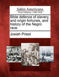 Cover image for Bible defence of slavery, and origin fortunes, and history of the Negro race.