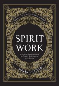 Cover image for Spirit Work: A Guide to Communicating & Forming Relationships with Spirits