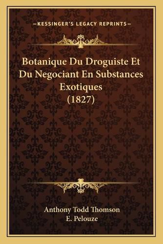 Botanique Du Droguiste Et Du Negociant En Substances Exotiques (1827)