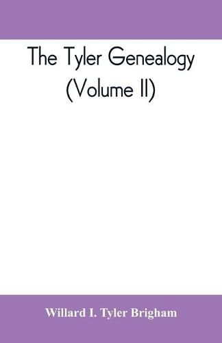 Cover image for The Tyler genealogy; the descendants of Job Tyler, of Andover, Massachusetts, 1619-1700 (Volume II)