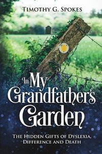 Cover image for In My Grandfathers Garden: The Hidden Gifts of Dyslexia, Difference and Death