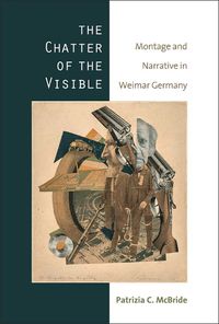 Cover image for The Chatter of the Visible: Montage and Narrative in Weimar Germany