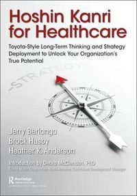 Cover image for Hoshin Kanri for Healthcare: Toyota-Style Long-Term Thinking and Strategy Deployment to Unlock Your Organization's True Potential