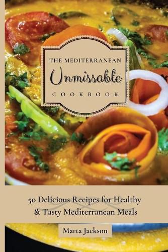 Cover image for The Mediterranean Unmissable Cookbook: 50 Delicious Recipes for Healthy & Tasty Mediterranean Meals