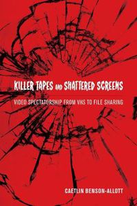 Cover image for Killer Tapes and Shattered Screens: Video Spectatorship From VHS to File Sharing