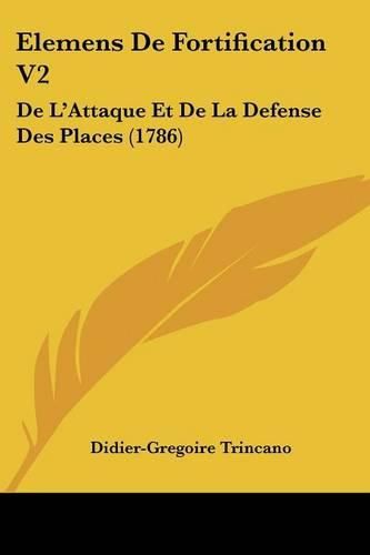 Cover image for Elemens de Fortification V2: de L'Attaque Et de La Defense Des Places (1786)
