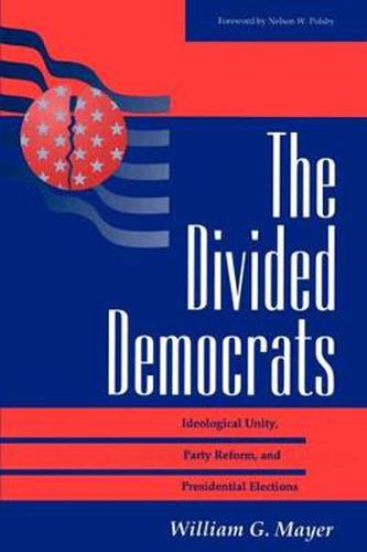 Cover image for The Divided Democrats: Ideological Unity, Party Reform, And Presidential Elections