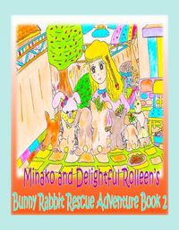 Cover image for Minako and Delightful Rolleen's Bunny Rabbit Rescue Adventure Book 2