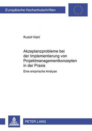 Cover image for Akzeptanzprobleme Bei Der Implementierung Von Projektmanagementkonzepten in Der Praxis: Eine Empirische Analyse