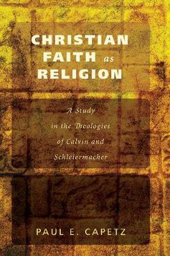 Cover image for Christian Faith as Religion: A Study in the Theologies of Calvin and Schleiermacher