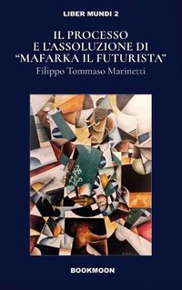 Cover image for Ill processo e l'assoluzione di Mafarka il Futurusta