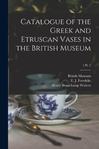 Catalogue of the Greek and Etruscan Vases in the British Museum; 1 pt. 2