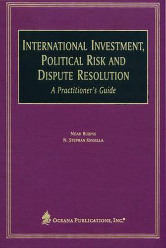 International Investment, Political Risk and Dispute Resolution: A Practitioner's Guide