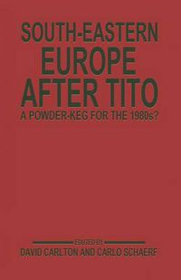 Cover image for South-Eastern Europe after Tito: A Powder-Keg for the 1980s?