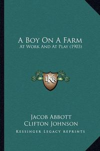 Cover image for A Boy on a Farm: At Work and at Play (1903)