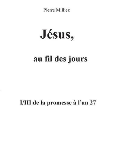 Jesus, au fil des jours, I/III de la promesse a l'an 27