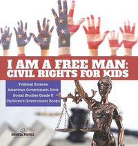 Cover image for I am a Free Man: Civil Rights for Kids Political Science American Government Book Social Studies Grade 5 Children's Government Books