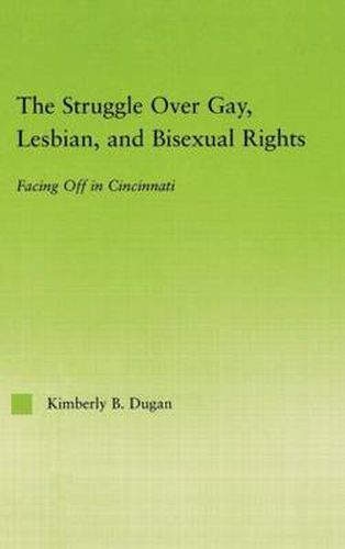 Cover image for The Struggle Over Gay, Lesbian, and Bisexual Rights: Facing Off in Cincinnati